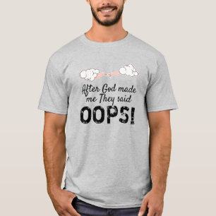 Nadat God mij gemaakt had zeiden ze "Oeps!" T-shirt