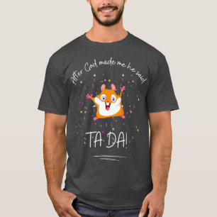 Nadat God mij had gemaakt zei hij Ta Da I met een T-shirt