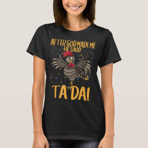 Nadat God mij heeft gemaakt zei hij Ta Da Chicken T-shirt