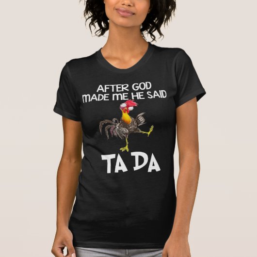 Nadat God mij heeft gemaakt zei hij Ta Da Chicken  T-shirt (Voorkant)