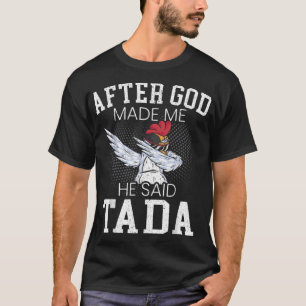 Nadat God mij heeft gemaakt zei hij Ta Da Chicken T-shirt