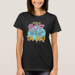 Nadat God mij heeft gemaakt, zei hij Ta Da Christe T-shirt