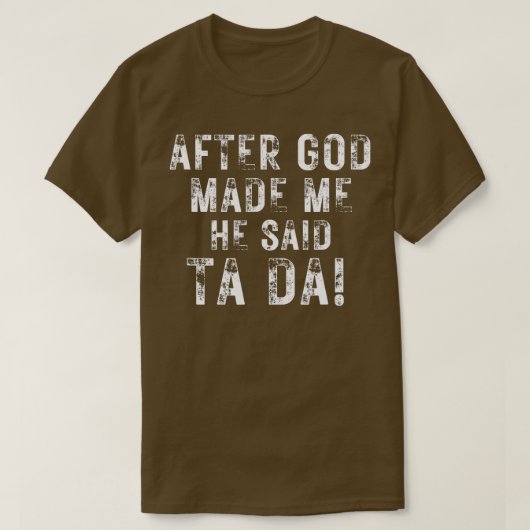Nadat God mij heeft gemaakt zei hij Ta Da Funny Ch T-shirt (Design voorkant)