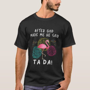Nadat God mij heeft gemaakt zei hij Ta Da Funny Fl T-shirt