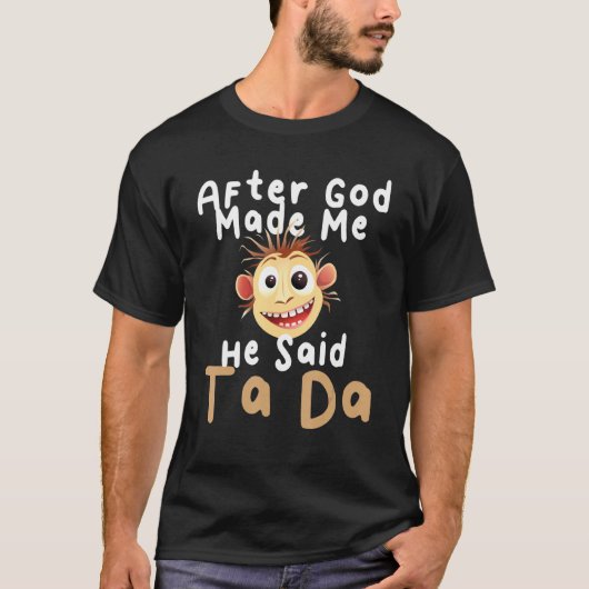 Nadat God mij heeft gemaakt zei hij Ta Da Sarcasti T-shirt (Voorkant)