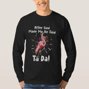 Nadat God mij heeft gemaakt zei hij Tada Funny Fla T-shirt