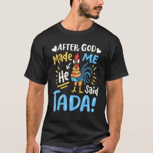 Nadat God Mij maakte zei Hij Ta Da Grappige Kip 1 T-shirt