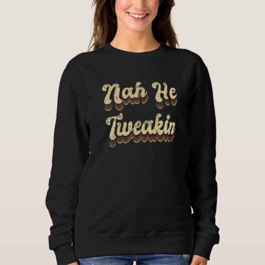 Nah He Tweakin Gezegde Meme Trui (Voorkant)