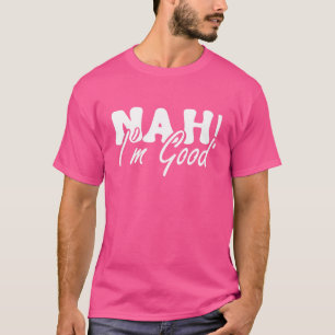 Nah Ik ben een goed Sarcastisch Gezegde T-shirt
