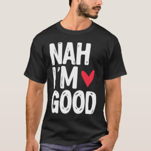 Nah, ik ben een goede alleenstaande Valentijnsdag T-shirt