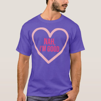 Nah I'm Good Funny Valentijnsdag Single Women n T-shirt