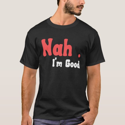 Nah I'm Good Humor Meme 5 T-shirt (Voorkant)