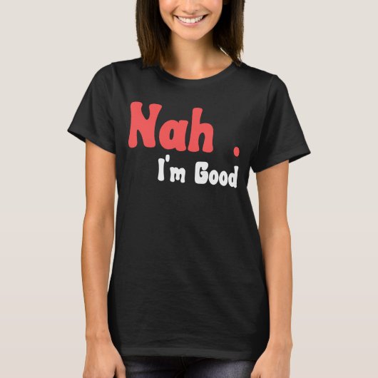 Nah I'm Good Humor Meme 5 T-shirt (Voorkant)