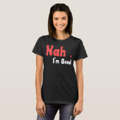 Nah I'm Good Humor Meme 5 T-shirt (Voorkant volledig)