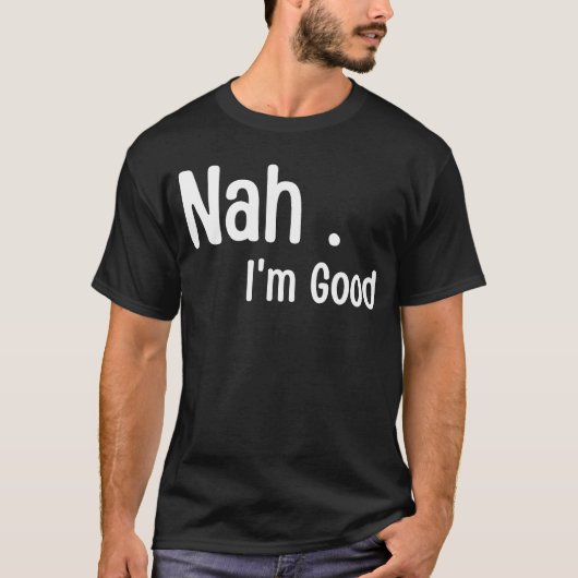 Nah I'm Good Humor Meme T-shirt (Voorkant)