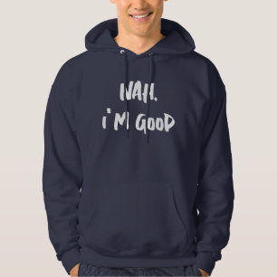 Nah I'm Good Print Hoodie,  print Hoodie