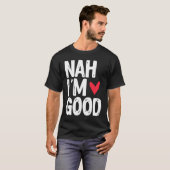 Nah I'm Good  Single Unmarried Valentine's Day T-shirt (Voorkant volledig)