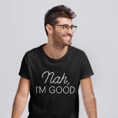 Nah I'm Good T-shirt