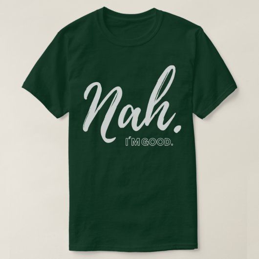 Nah Im good T-shirt (Design voorkant)