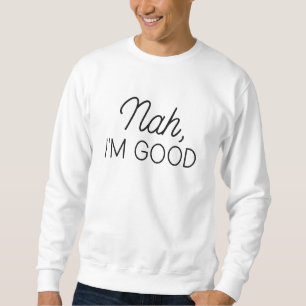 Nah I'm Good Trui