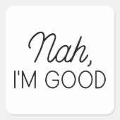 Nah I'm Good Vierkante Sticker (Voorkant)