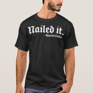 Nailed it Martin Luther Funny Reformed Theology  T-shirt