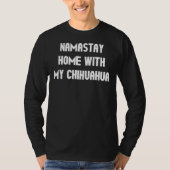 Namastay Home met mijn Chihuahua T-shirt (Voorkant)