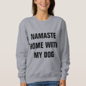 Namaste Home met mijn hond Sweatshirt (Voorkant)