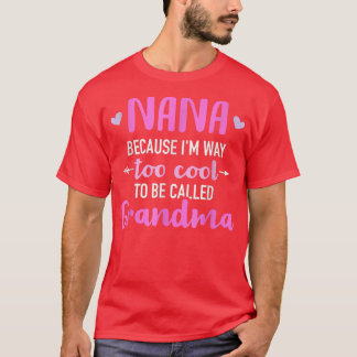 Nana Because I'm Way Too Cool To Be Called Grandma T-shirt