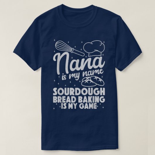Nana is My Name Sourdough Bread Baking Is My Game  T-shirt (Design voorkant)