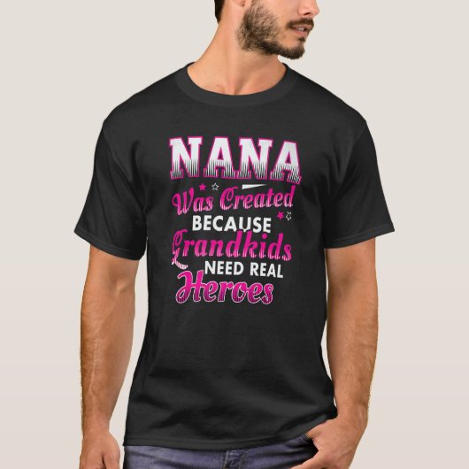 Nana Was Created Because Grandkids Need Real Heroe T-shirt (Voorkant)