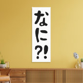 Nani? な に! Wat? Japans nihongo Canvas Afdruk (Insitu (Woonkamer))