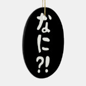 Nani? な に! Wat? Japans nihongo Keramisch Ornament (Rechts)