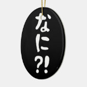Nani? な に! Wat? Japans nihongo Keramisch Ornament (Links)