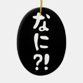 Nani? な に! Wat? Japans nihongo Keramisch Ornament (Voorkant)