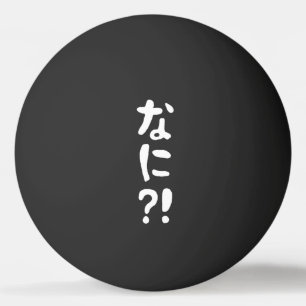Nani? な に! Wat? Japans nihongo Taal pingelen Pingpongbal