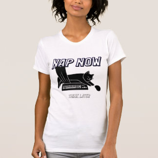 Nap now, think later  t-shirt