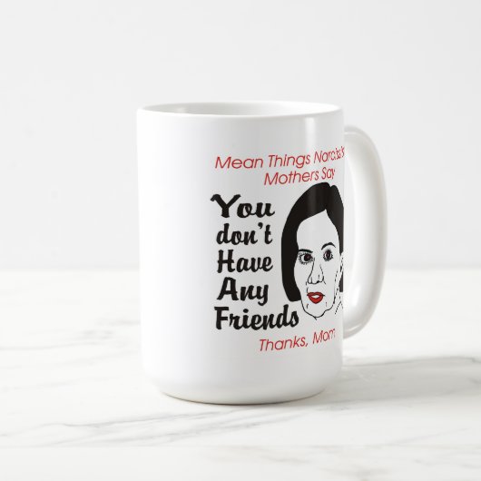 Narcisistische moeder je hebt geen vrienden Mok (Voorkant rechts)
