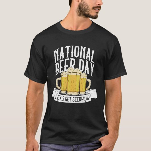 National Beer Day Let's Get Beered Up Beer Day Be T-shirt (Voorkant)