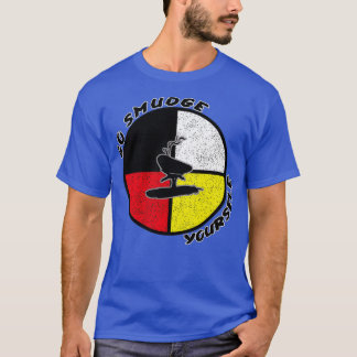 Native American Medicine Wheel Go Smudge Yourself T-shirt