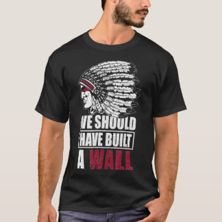 Native American We Should Have Built A Wall T-shirt