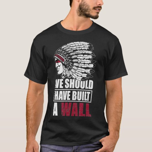 Native American We Should Have Built A Wall T-shirt (Voorkant)
