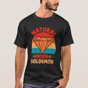 Natural Born Goldsmith Expert Metalarbeider Goldsm T-shirt