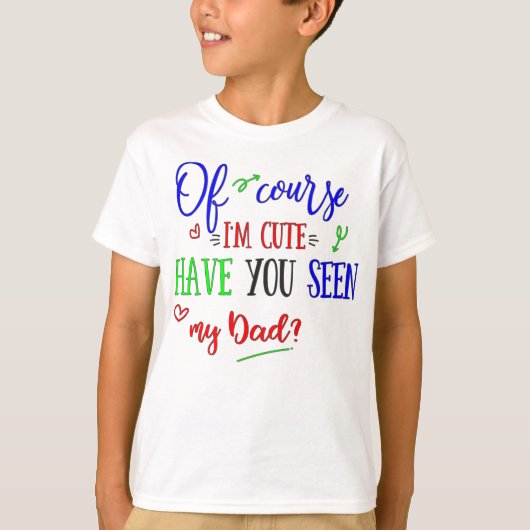 Natuurlijk ben ik Cute, heb je mijn vader gezien,  T-shirt (Voorkant)
