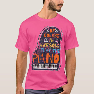 Natuurlijk ben ik geweldig, ik speel piano t-shirt