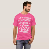 Natuurlijk ben ik me bewust dat ik de fluitspeler t-shirt (Voorkant volledig)