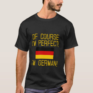 Natuurlijk ben ik perfect, ik ben Duits. T-shirt