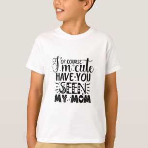 Natuurlijk ben ik schattig heb je mijn moeder gezi t-shirt