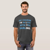 Natuurlijk ben ik verliefd op jou, schat. T-shirt. T-shirt (Voorkant volledig)