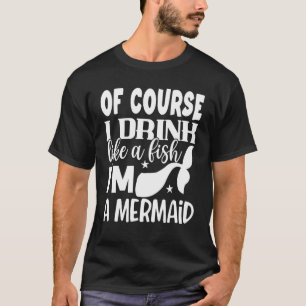 Natuurlijk Drink ik als een vis die een zeemeermin T-shirt
